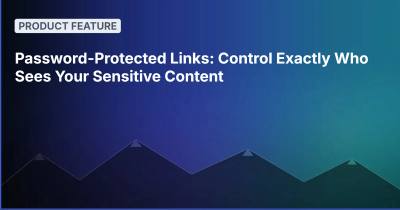 Password-Protected Links: Control Exactly Who Sees Your Sensitive Content