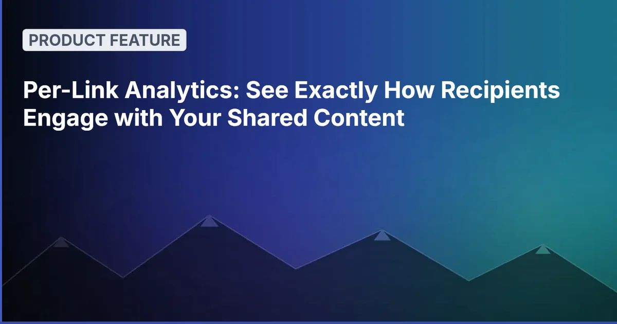 Per-Link Analytics: See Exactly How Recipients Engage with Your Shared Content