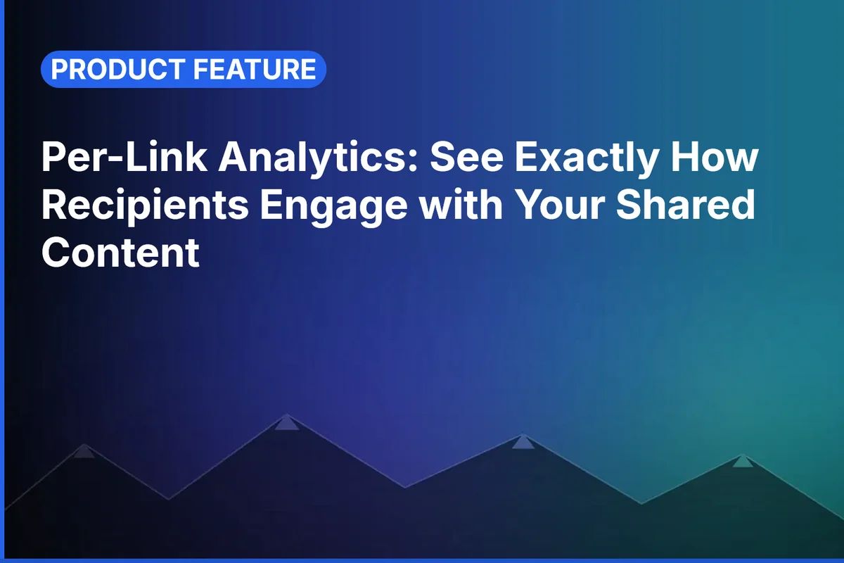 Per-Link Analytics: See Exactly How Recipients Engage with Your Shared Content