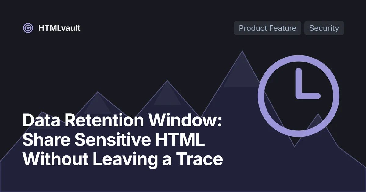 Data Retention Window: Share Sensitive HTML Without Leaving a Trace